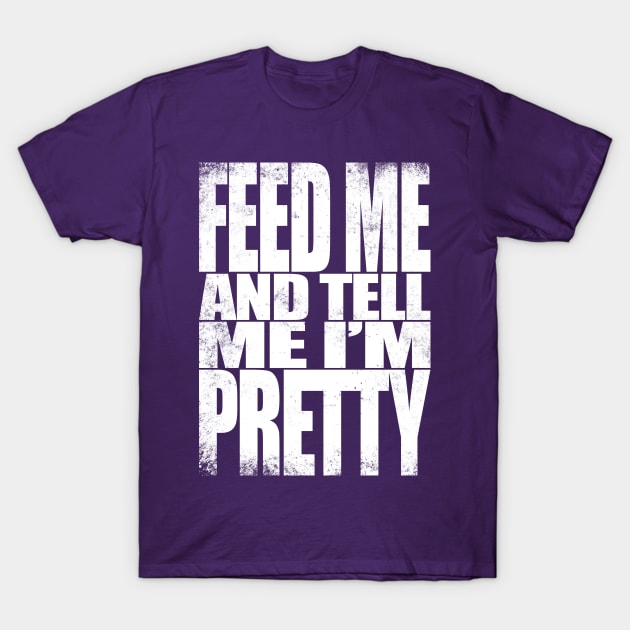 Feed me and tell me I'm Pretty - WHITE T-Shirt by stateements